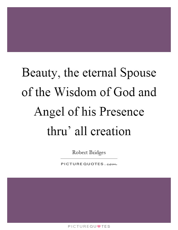 Beauty, the eternal Spouse of the Wisdom of God and Angel of his Presence thru’ all creation Picture Quote #1