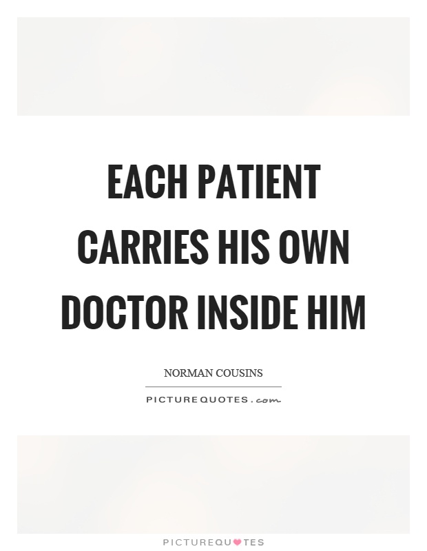 Each patient carries his own doctor inside him Picture Quote #1
