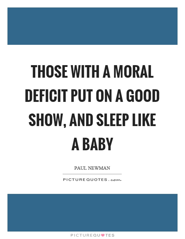 Those with a moral deficit put on a good show, and sleep like a baby Picture Quote #1