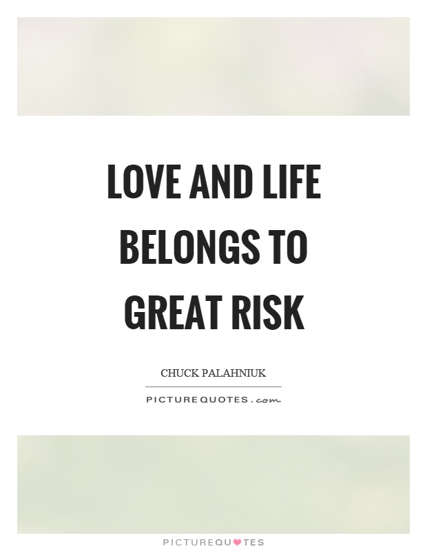Love and life belongs to great risk Picture Quote #1