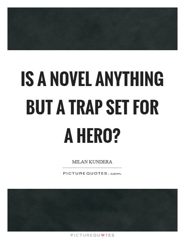 Is a novel anything but a trap set for a hero? Picture Quote #1