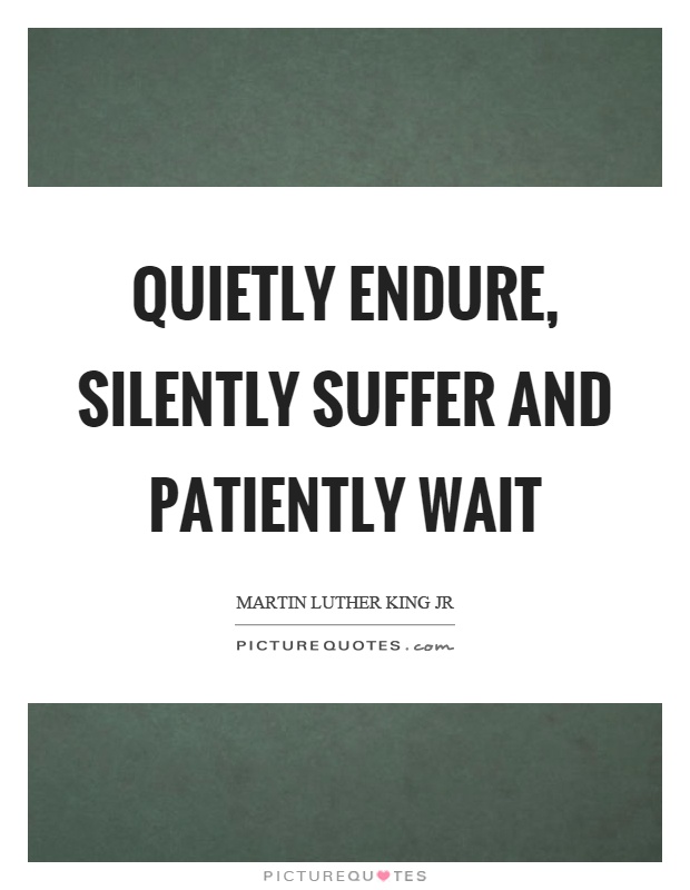 Quietly endure, silently suffer and patiently wait Picture Quote #1