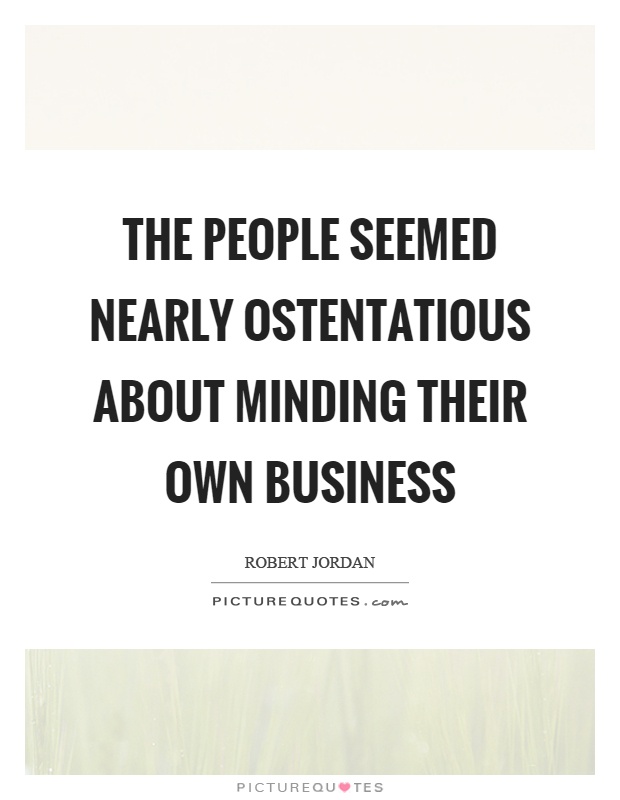 The people seemed nearly ostentatious about minding their own business Picture Quote #1