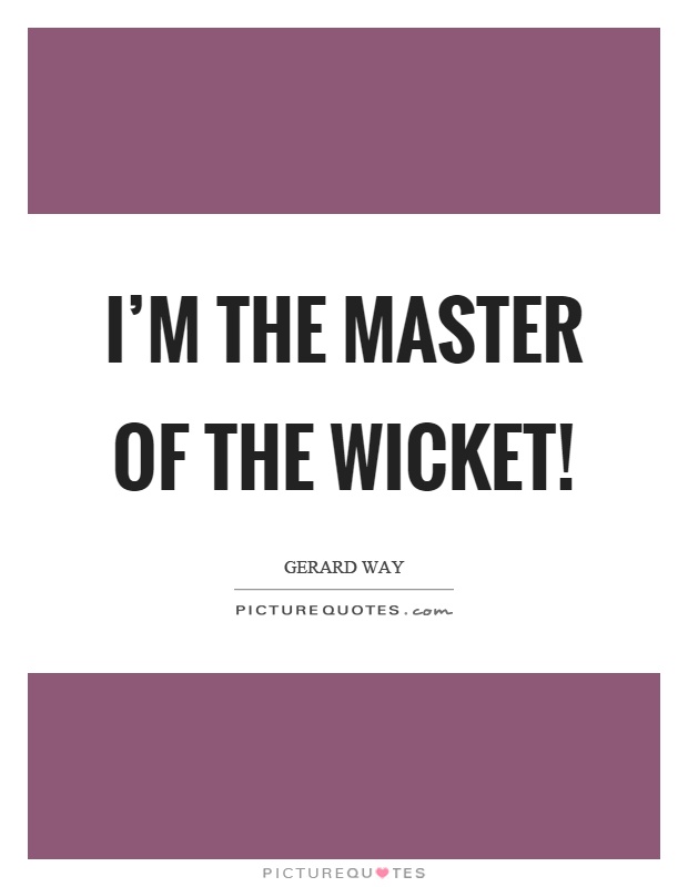 I'm the master of the wicket! Picture Quote #1