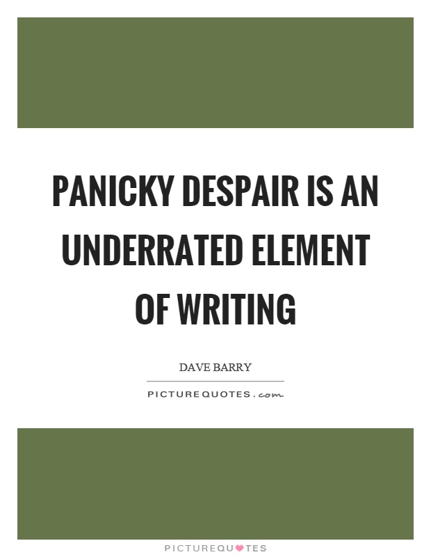 Panicky despair is an underrated element of writing Picture Quote #1