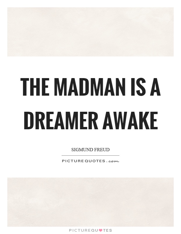 The madman is a dreamer awake Picture Quote #1
