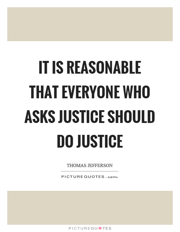It is reasonable that everyone who asks justice should do justice Picture Quote #1