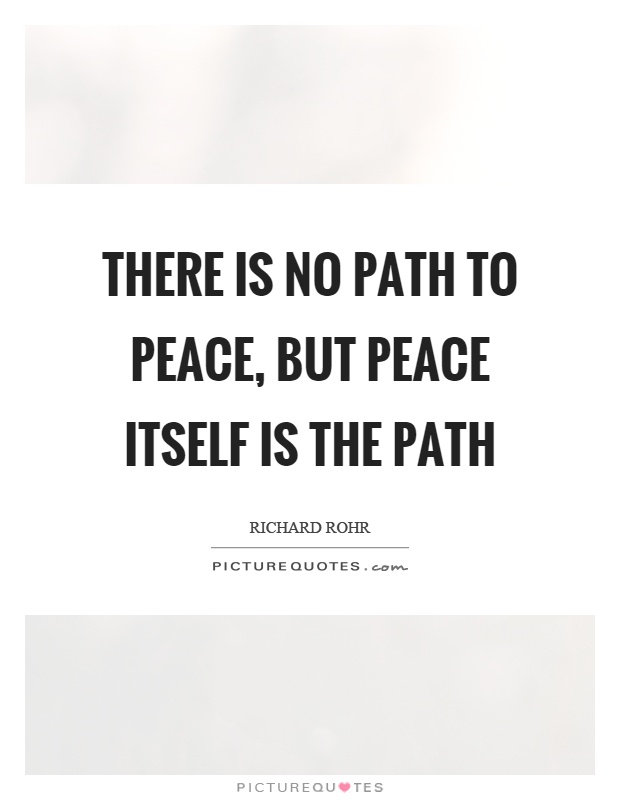 There is no path to peace, but peace itself is the path Picture Quote #1