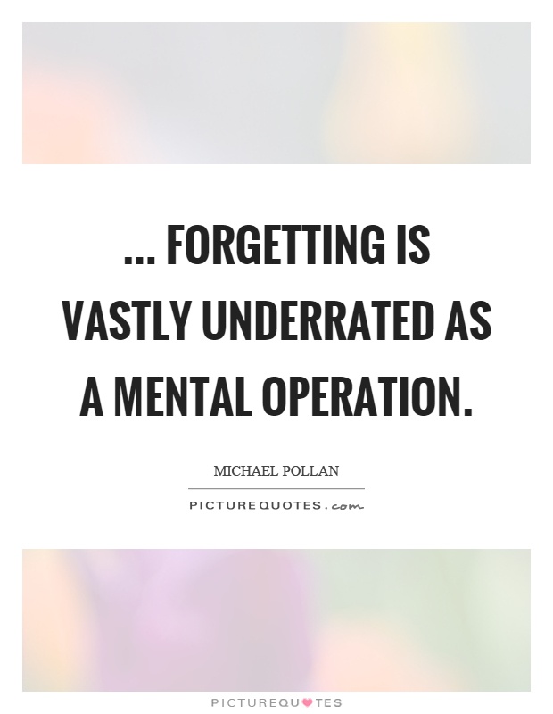 ... forgetting is vastly underrated as a mental operation Picture Quote #1