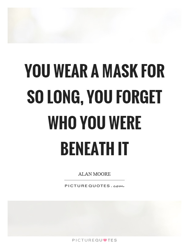 You wear a mask for so long, you forget who you were beneath it Picture Quote #1