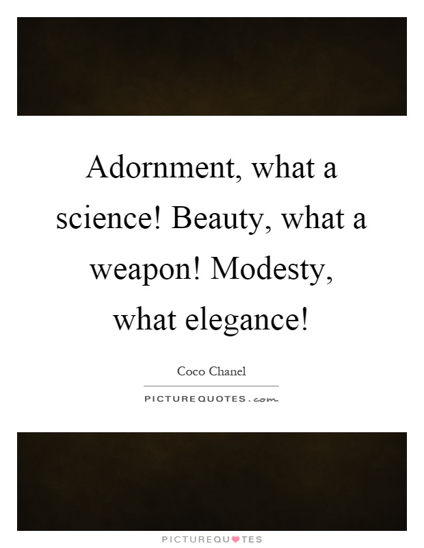 Adornment, what a science! Beauty, what a weapon! Modesty, what elegance! Picture Quote #1