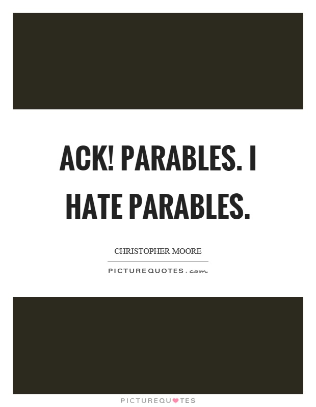 Ack! Parables. I hate parables Picture Quote #1