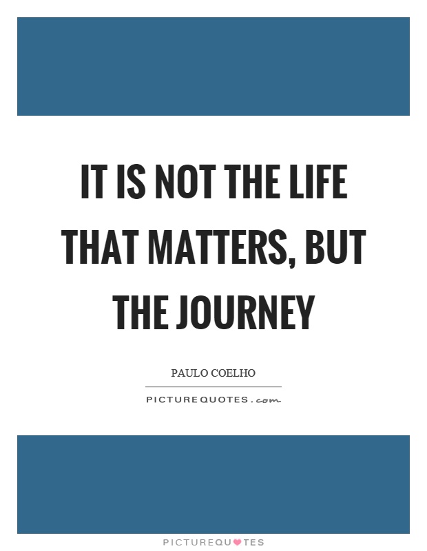It is not the life that matters, but the journey Picture Quote #1