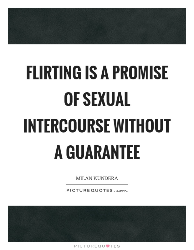 Flirting is a promise of sexual intercourse without a guarantee Picture Quote #1