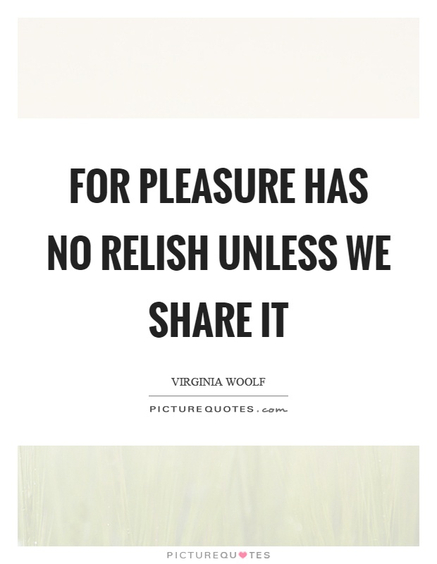 For pleasure has no relish unless we share it Picture Quote #1