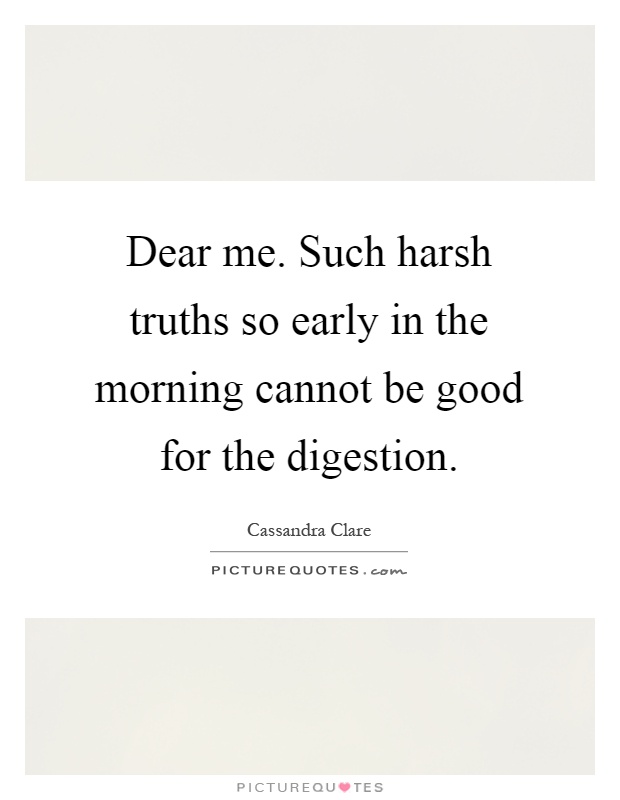 Dear me. Such harsh truths so early in the morning cannot ...
