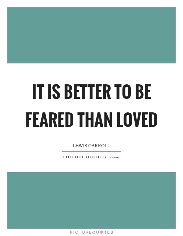 It is better to be feared than loved Picture Quote #1