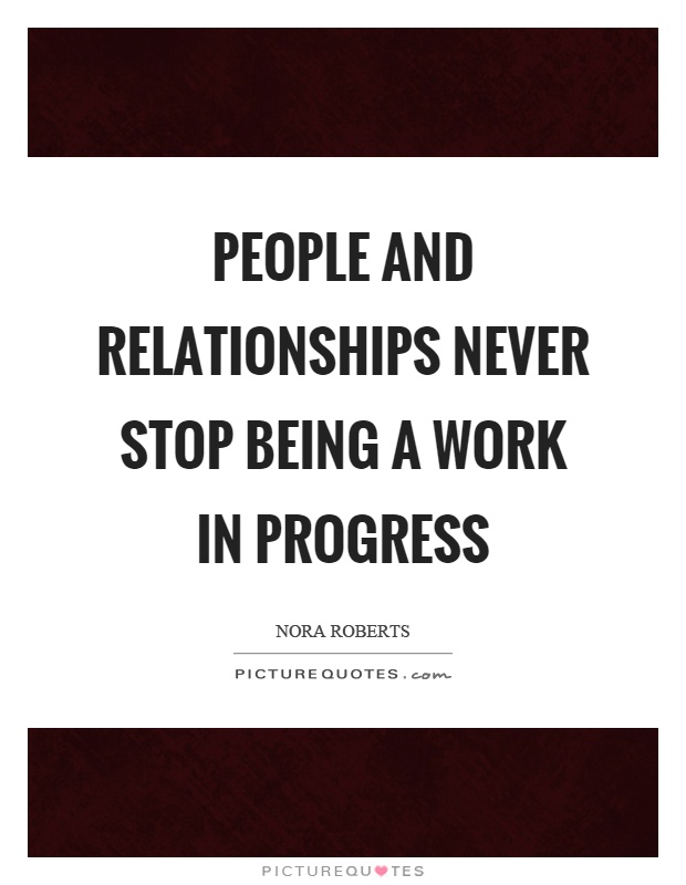 People and relationships never stop being a work in progress Picture Quote #1