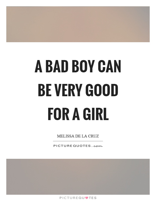 A bad boy can be very good for a girl Picture Quote #1