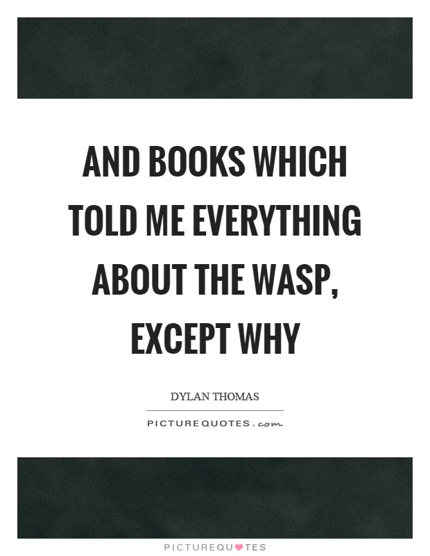 And books which told me everything about the wasp, except why Picture Quote #1