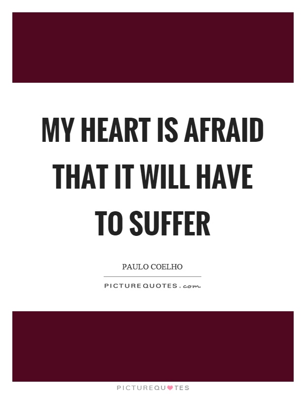 My heart is afraid that it will have to suffer Picture Quote #1