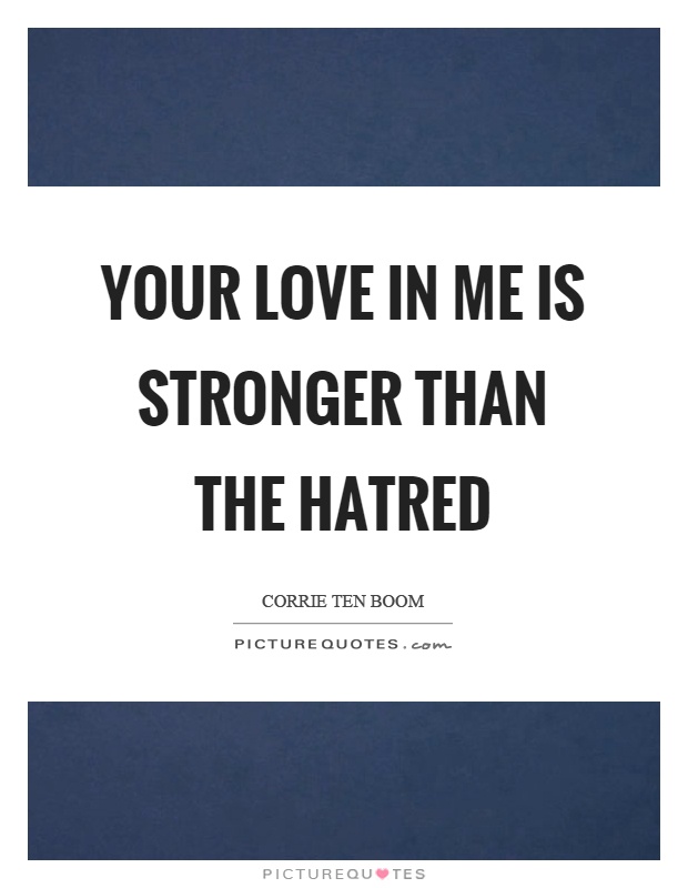 Your love in me is stronger than the hatred Picture Quote #1