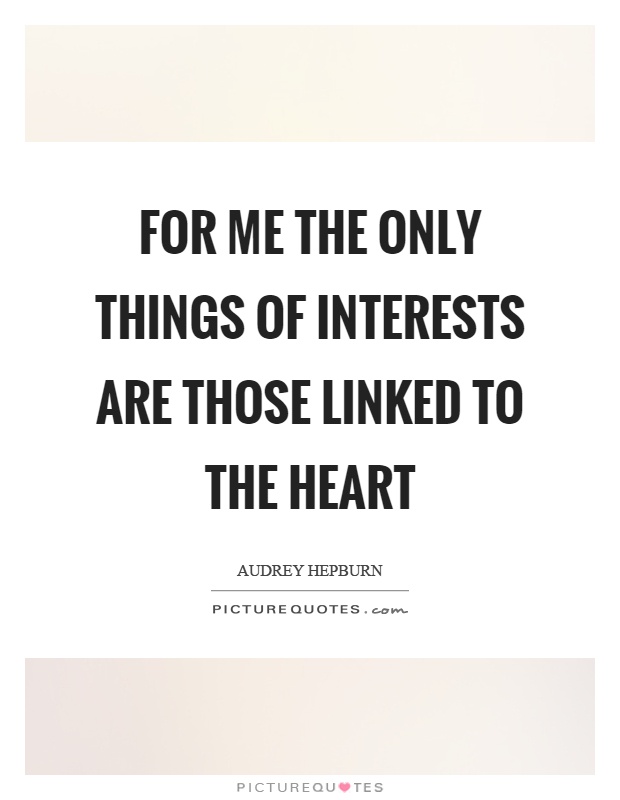 For me the only things of interests are those linked to the heart Picture Quote #1