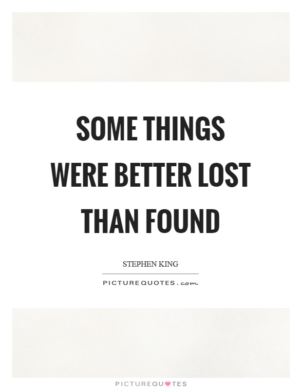 Some things were better lost than found Picture Quote #1