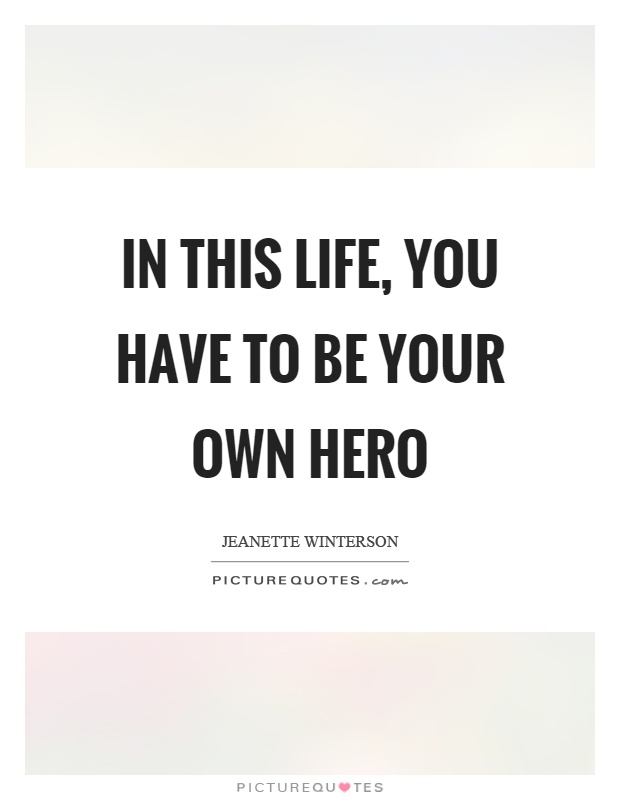 In this life, you have to be your own hero Picture Quote #1