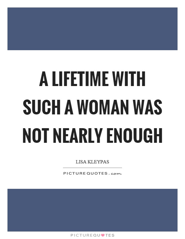 A lifetime with such a woman was not nearly enough Picture Quote #1