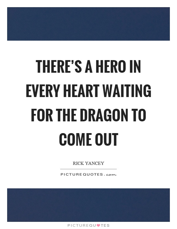 There’s a hero in every heart waiting for the dragon to come out Picture Quote #1