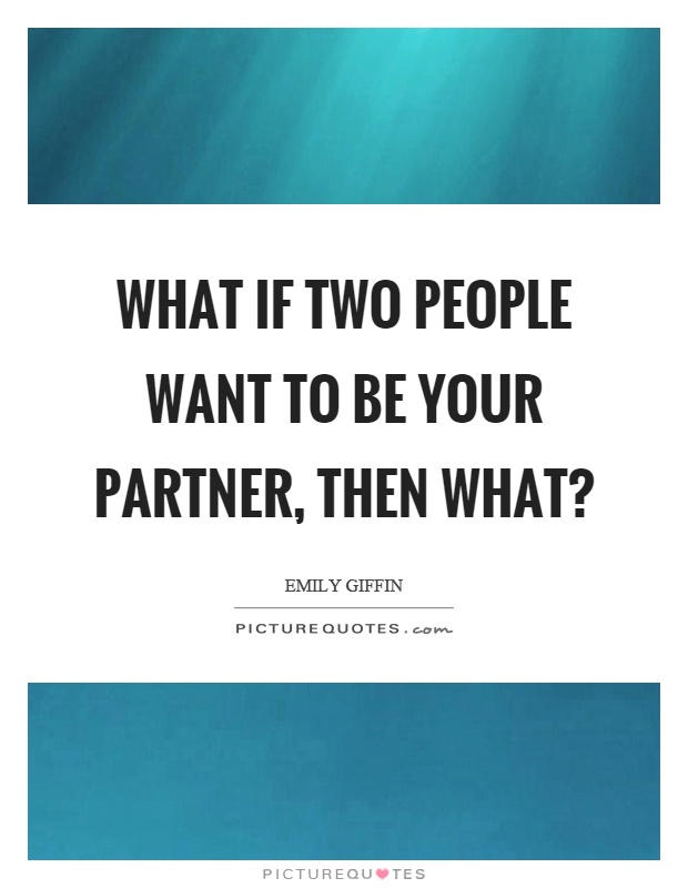 What if two people want to be your partner, then what? Picture Quote #1