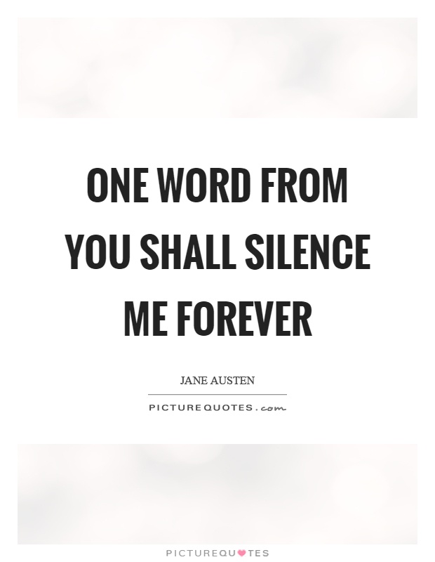 One word from you shall silence me forever Picture Quote #1