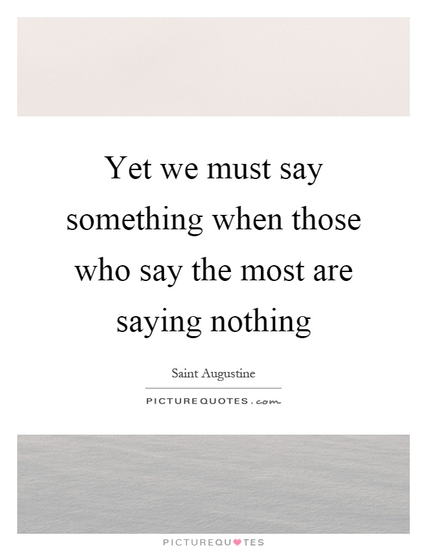 Yet we must say something when those who say the most are saying nothing Picture Quote #1
