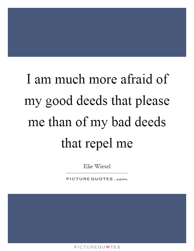 I am much more afraid of my good deeds that please me than of my bad deeds that repel me Picture Quote #1