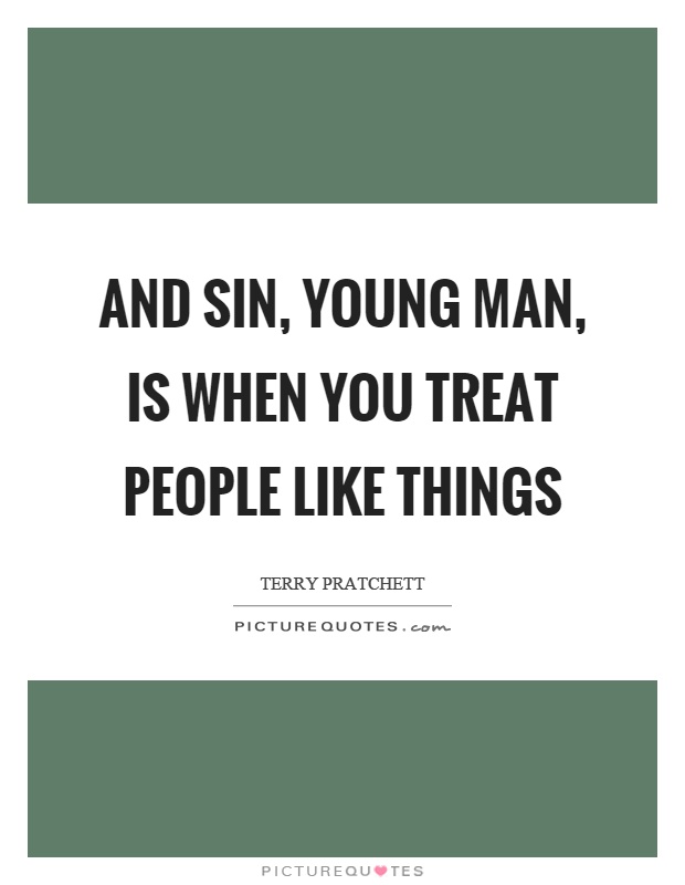 And sin, young man, is when you treat people like things Picture Quote #1