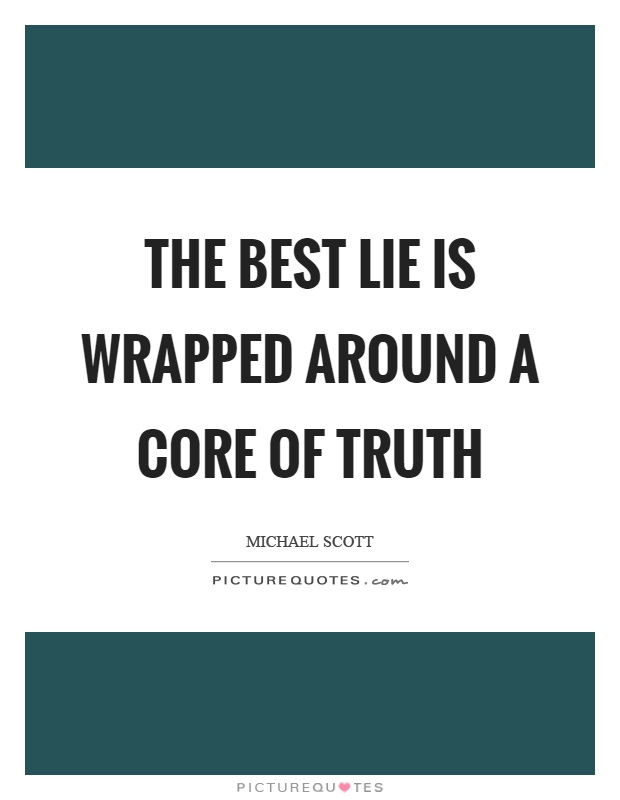 The best lie is wrapped around a core of truth Picture Quote #1
