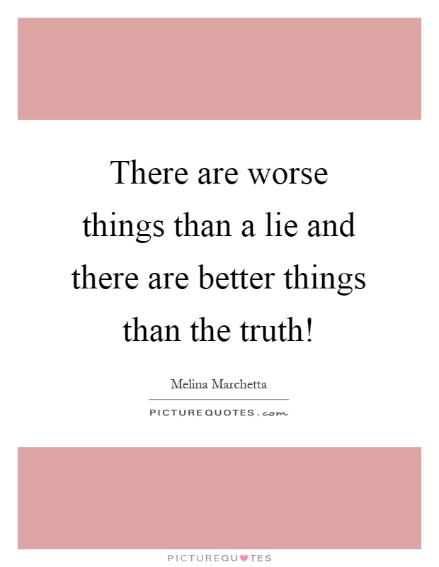 There are worse things than a lie and there are better ...
