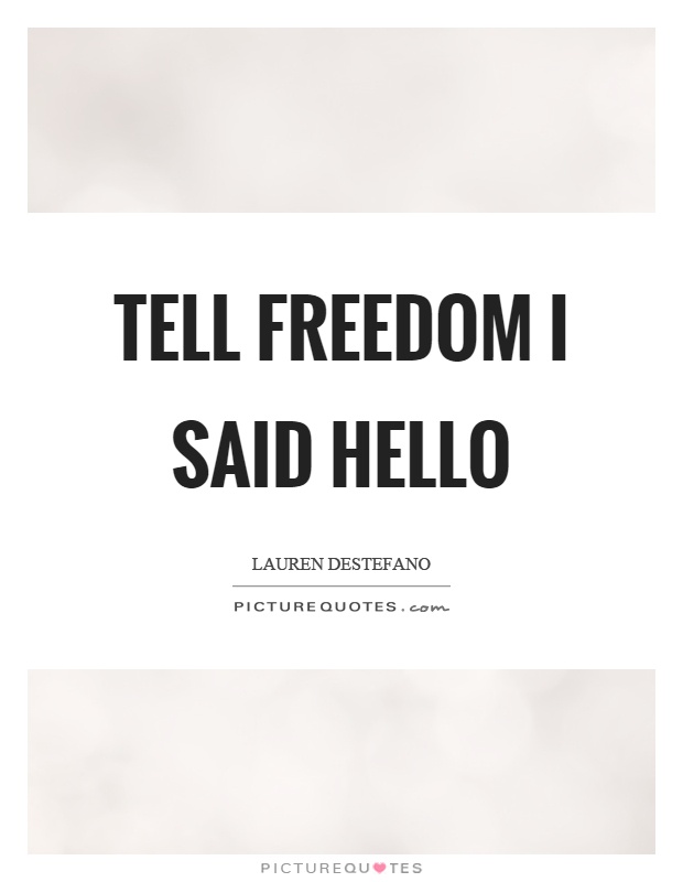 Tell freedom I said hello Picture Quote #1
