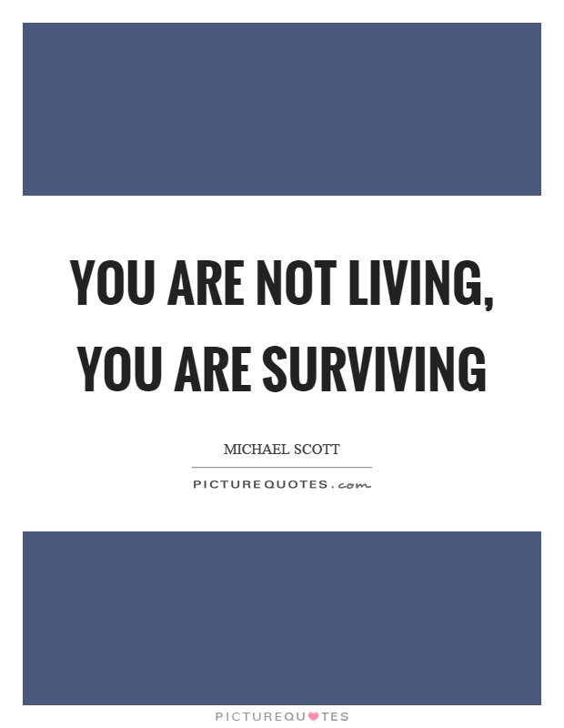 You are not living, you are surviving Picture Quote #1