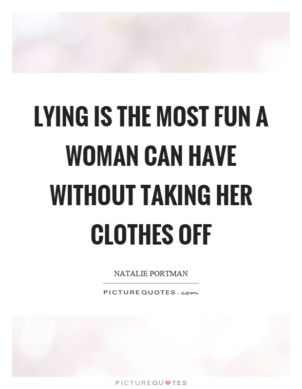 Image result for Lying is the most fun a woman can have without taking her clothes off.