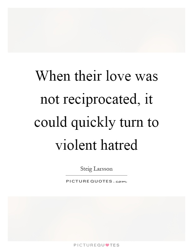When their love was not reciprocated, it could quickly turn to violent hatred Picture Quote #1