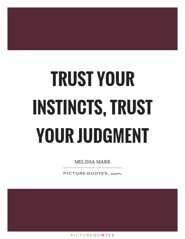 Trust your instincts, trust your judgment Picture Quote #1