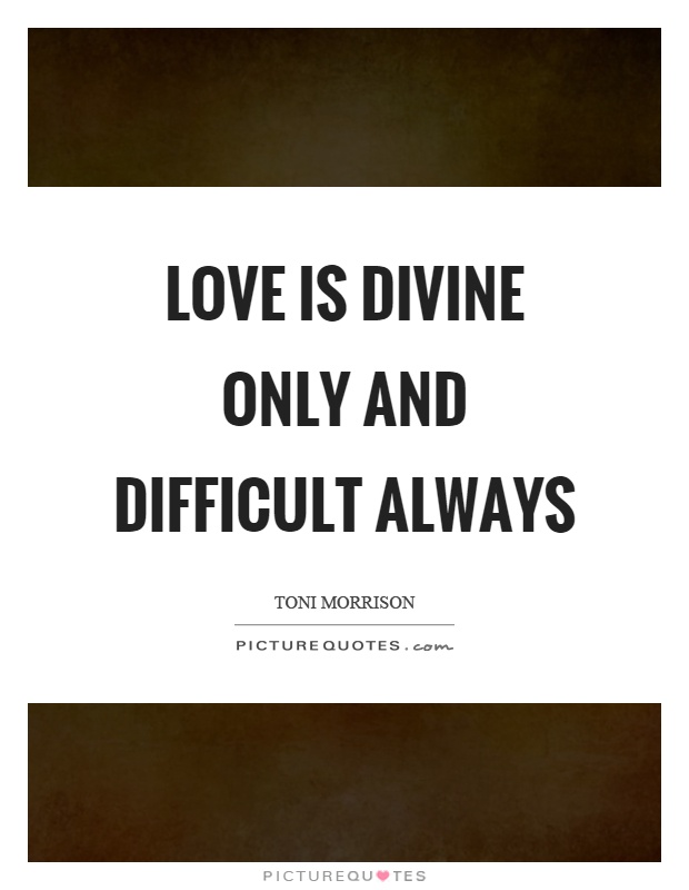 Love is divine only and difficult always Picture Quote #1