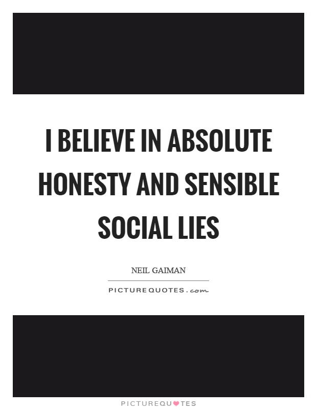 I believe in absolute honesty and sensible social lies Picture Quote #1