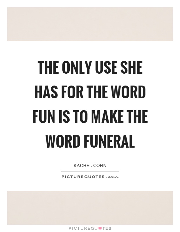 The only use she has for the word fun is to make the word funeral Picture Quote #1