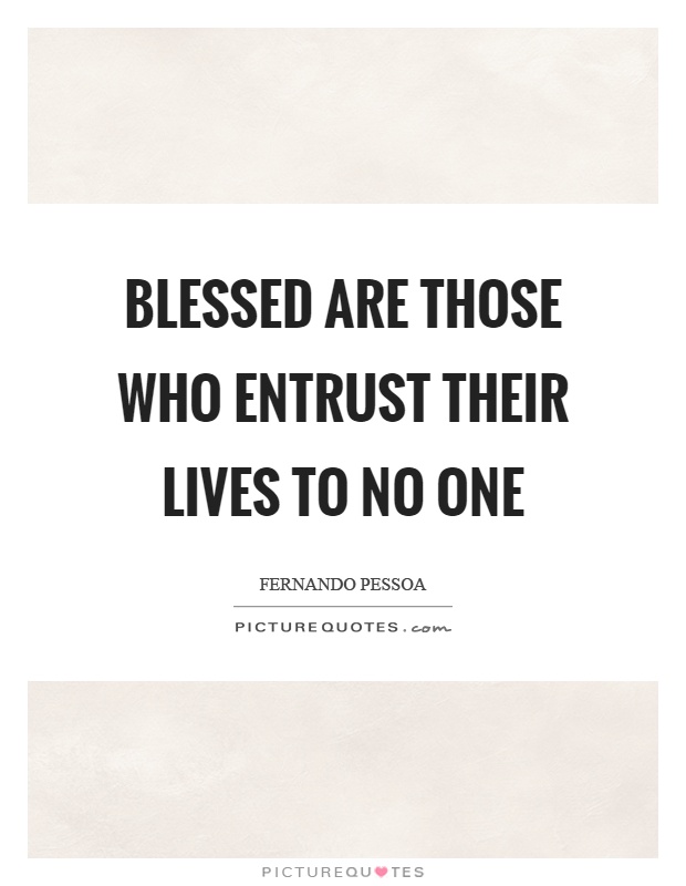 Blessed are those who entrust their lives to no one Picture Quote #1