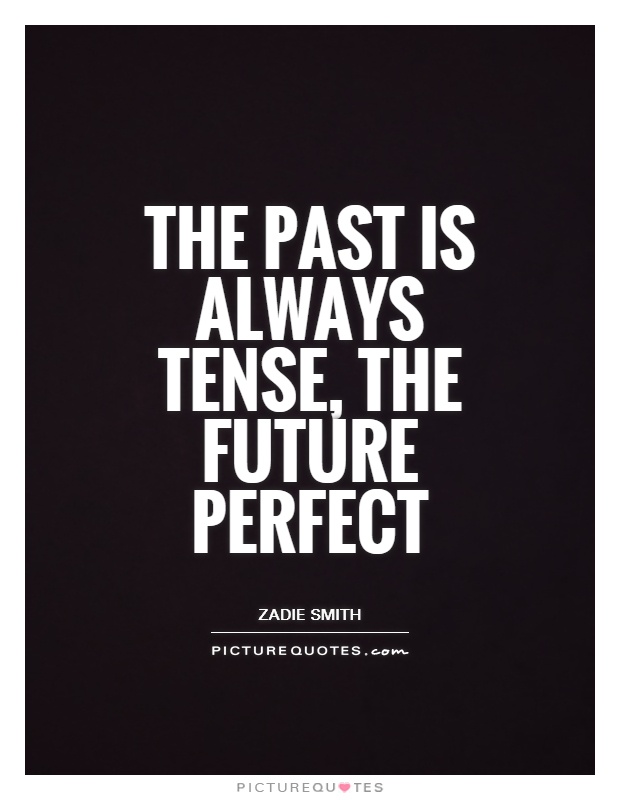 The past is always tense, the future perfect Picture Quote #1