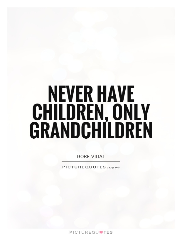 Never have children, only grandchildren Picture Quote #1