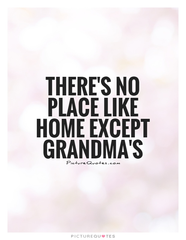 There's no place like home except Grandma's Picture Quote #1